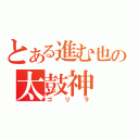 とある進む也の太鼓神（ゴリラ）