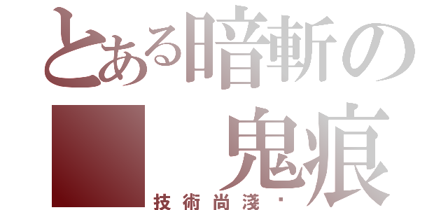 とある暗斬の  鬼痕（技術尚淺·）