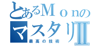 とあるＭｏｎのマスタリングⅡ（最高の技術）