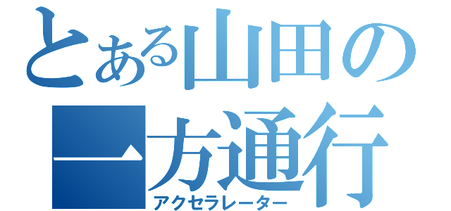 とある山田の一方通行（アクセラレーター）