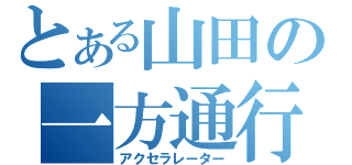 とある山田の一方通行（アクセラレーター）