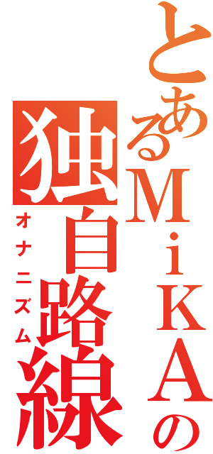 とあるＭｉＫＡの独自路線（オナニズム）