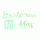 とあるなつめの精一杯ｗ（ガンバッテル）