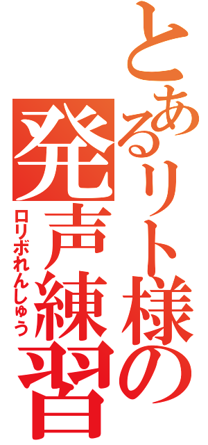 とあるリト様の発声練習（ロリボれんしゅう）