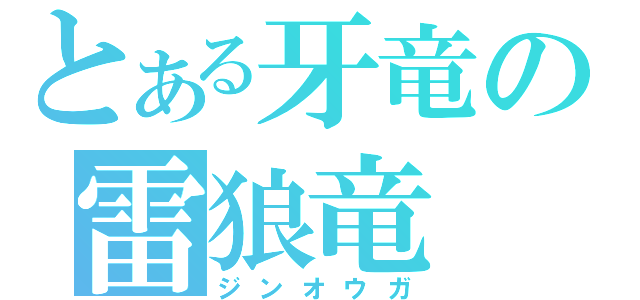 とある牙竜の雷狼竜（ジンオウガ）