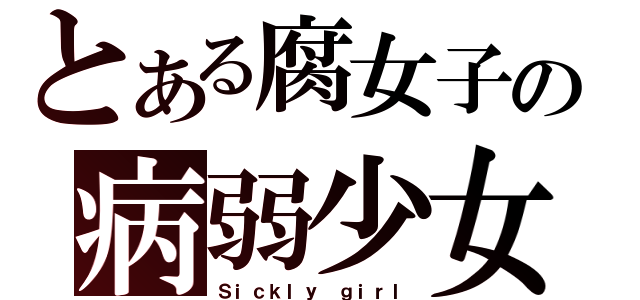 とある腐女子の病弱少女（Ｓｉｃｋｌｙ ｇｉｒｌ）