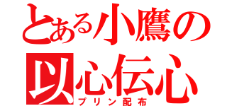 とある小鷹の以心伝心（プリン配布）