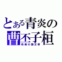 とある青炎の曹丕子桓（伶俐の魏文帝）