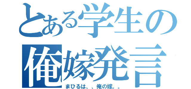 とある学生の俺嫁発言（まひるは、、俺の嫁。。）