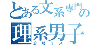 とある文系専門の理系男子（分岐ミス）