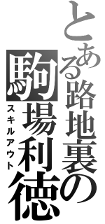 とある路地裏の駒場利徳（スキルアウト）