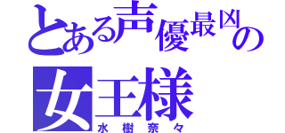 とある声優最凶の女王様（水樹奈々）