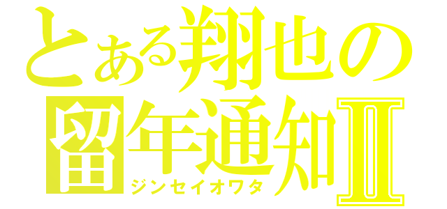 とある翔也の留年通知Ⅱ（ジンセイオワタ）