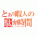 とある暇人の駄弁時間（トークタイム）