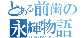 とある前歯の永輝物語（シャイニングストーリー）