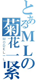 とあるＭＬの菊花一紧（ＭＯＤＥＬ－Ｌ）