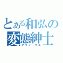 とある和弘の変態紳士（アブノーマル）