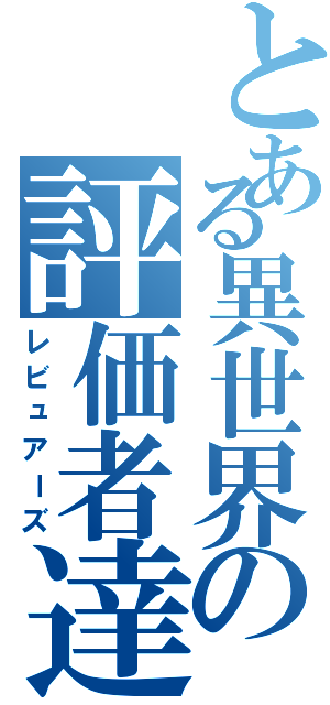 とある異世界の評価者達（レビュアーズ）