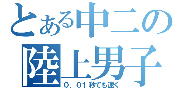 とある中二の陸上男子（０．０１秒でも速く）