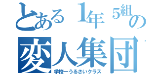 とある１年５組の変人集団（学校一うるさいクラス）