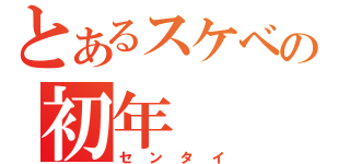 とあるスケベの初年（センタイ）