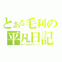 とある毛利の平凡日記（ローカルグリーン）