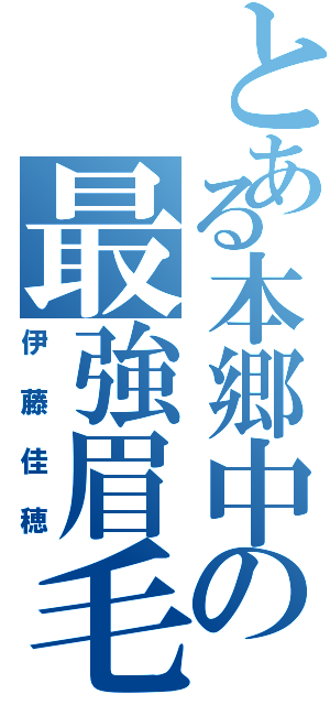 とある本郷中の最強眉毛（伊藤佳穂）