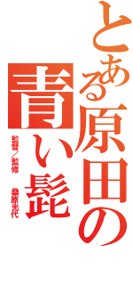 とある原田の青い髭（監督／監修  桑原光代）