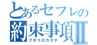 とあるセフレの約束事項Ⅱ（フタリのカタチ）