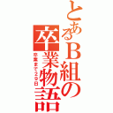 とあるＢ組の卒業物語（卒業まで２９日）