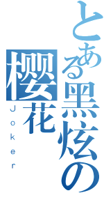 とある黑炫の樱花（Ｊｏｋｅｒ）