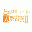 とあるｍｉｘｉの大禁書祭Ⅱ（パーティー）