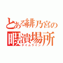 とある緋乃宮の暇潰場所（タイムライン）