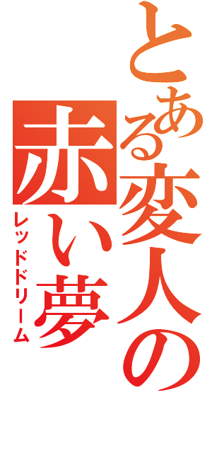 とある変人の赤い夢（レッドドリーム）