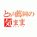 とある薦岡の気まま（マイペース）