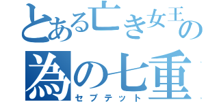 とある亡き女王の為の七重奏（セプテット）