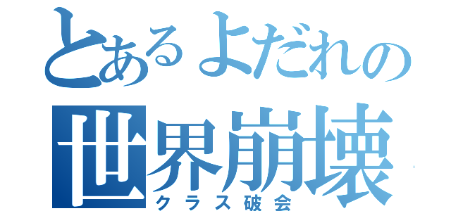 とあるよだれの世界崩壊（クラス破会）