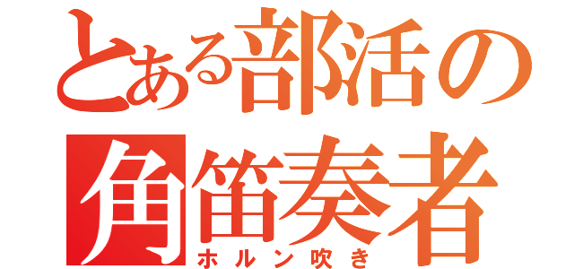 とある部活の角笛奏者（ホルン吹き）