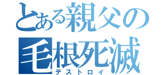 とある親父の毛根死滅（デストロイ）