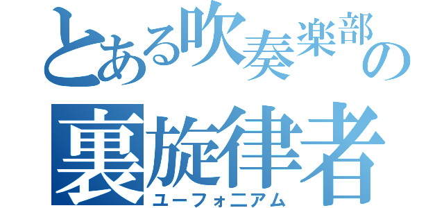 とある吹奏楽部の裏旋律者（ユーフォ二アム）