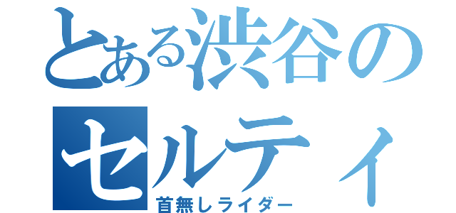 とある渋谷のセルティ（首無しライダー）