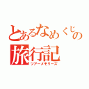 とあるなめくじたちのの旅行記（ツアーメモリーズ）