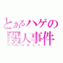 とあるハゲの殺人事件（迷宮入り）