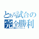 とある試合の完全勝利（朝霞ＥＳＴＲＥＬＡ）