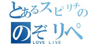 とあるスピリチュアルななりきりののぞリペア（ＬＯＶＥ ＬＩＶＥ）