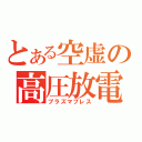 とある空虚の高圧放電（プラズマプレス）