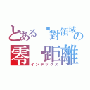 とある絕對領域の零♫距離↗（インデックス）