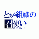 とある組織の召使い（スーパーエリート）