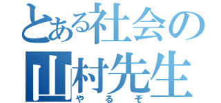 とある社会の山村先生（やるぞ）