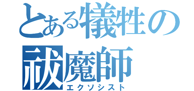 とある犠牲の祓魔師（エクソシスト）